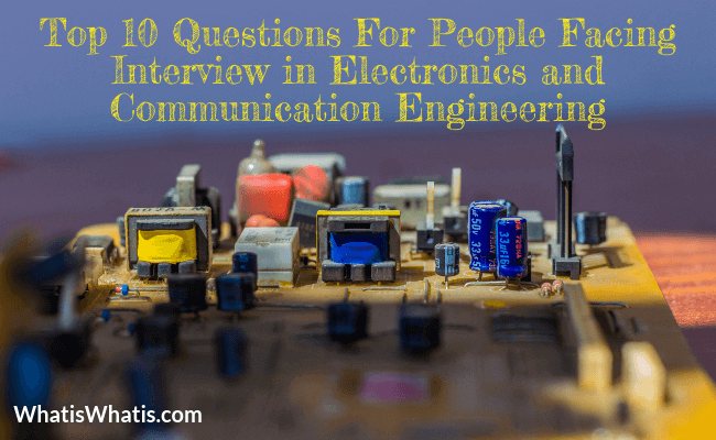 Top 10 Questions For People Facing Interview in Electronics and Communication Engineering Jobs