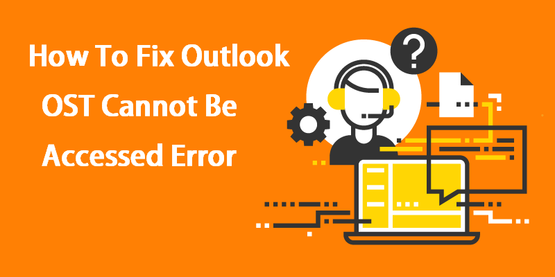 How To Fix Outlook OST Cannot Be Accessed Error