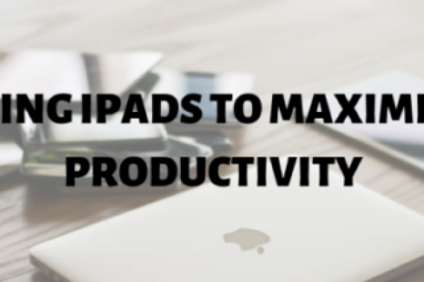 How To Effectively Use Your Ipad For Maximizing Productivity?