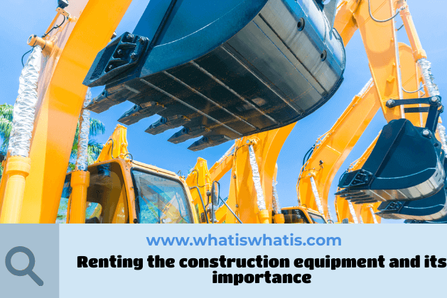 Renting the construction equipment and its importance