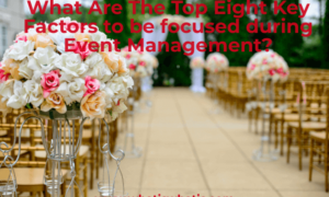 What Are The Top Eight Key Factors to be focused during Event Management?