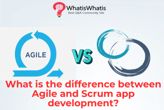 What is the difference between Agile and Scrum app development?
