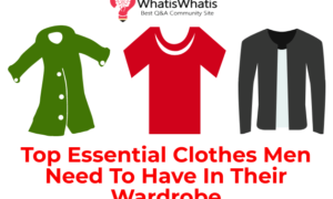 Top Essential Clothes Men Need To Have In Their Wardrobe