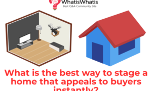 What is the best way to stage a home that appeals to buyers instantly?