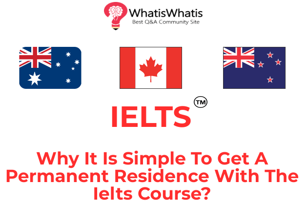 Why It Is Simple To Get A Permanent Residence With The Ielts Course?