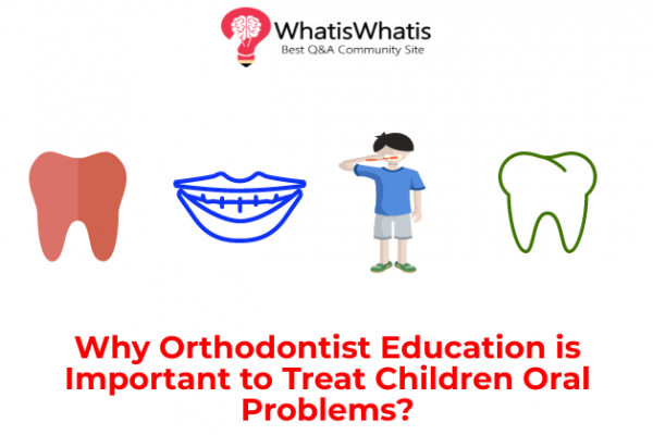 Why Orthodontist Education is Important to Treat Children Oral Problems?