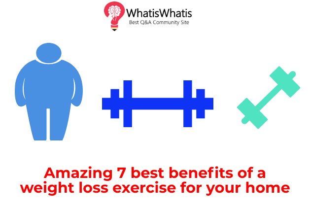 Amazing 7 best benefits of a weight loss exercise for your home
