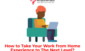 How to Take Your Work from Home Experience to The Next Level?