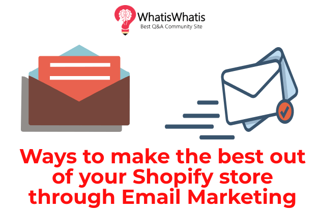 Ways to make the best out of your Shopify store through Email Marketing