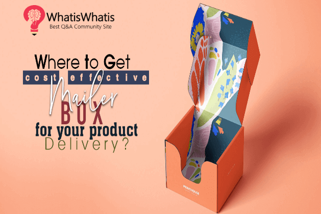 Where to get cost-effective Mailer Box for your product delivery?