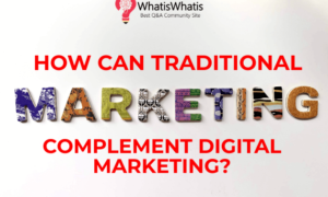 How Can Traditional Marketing Complement Digital Marketing?