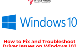 How to Fix and Troubleshoot Driver Issues on Windows 10?
