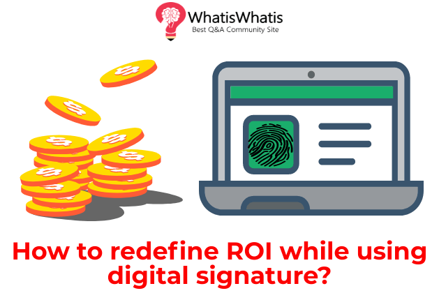 How to Redefine ROI While Using Digital Signature?