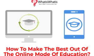 How To Make The Best Out Of The Online Mode Of Education?