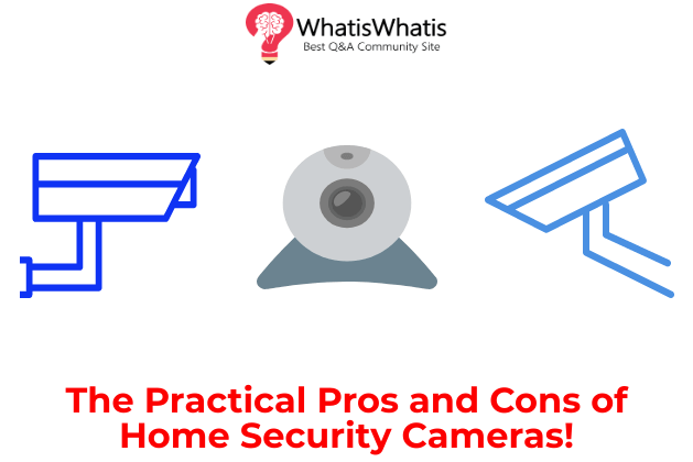 The Practical Pros and Cons of Home Security Cameras!
