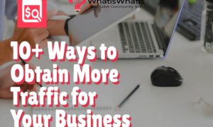 10+ Ways to Obtain More Traffic for Your Business