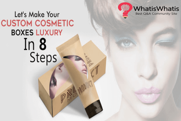 Let’s Make Your Custom Cosmetic Boxes Luxury In 8 Steps