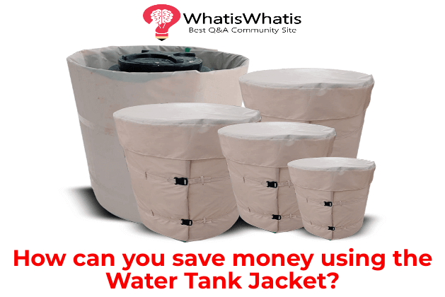 Want To Save Your Money With a Water Tank Jacket?
