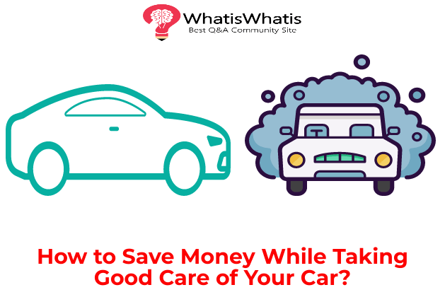 How to Save Money While Taking Good Care of Your Car?
