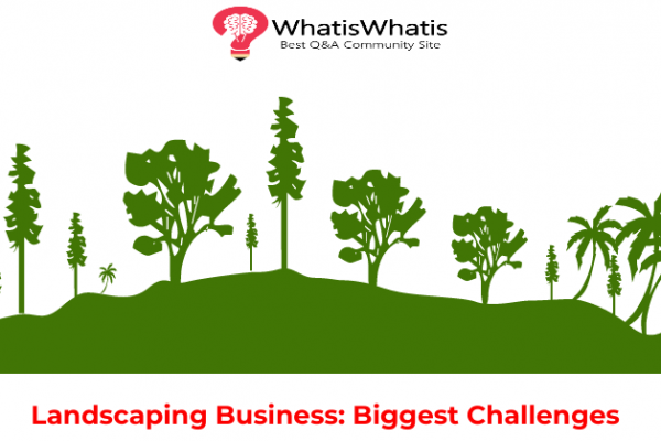 Landscaping Business: Biggest Challenges