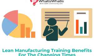 Lean Manufacturing Training Benefits For The Changing Times