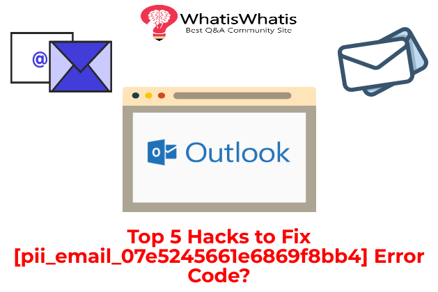 Top 5 Hacks to Fix [pii_email_07e5245661e6869f8bb4] Error Code?
