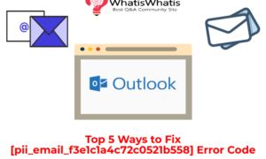 Top 5 Ways to Fix [pii_email_f3e1c1a4c72c0521b558] Error Code