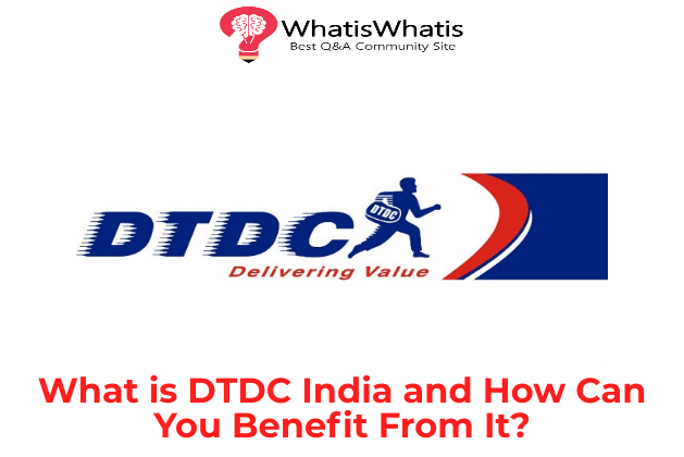 What is DTDC India and How Can You Benefit From It?