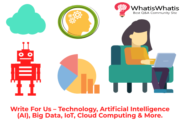 Write For Us – Technology, Artificial Intelligence (AI), Big Data, IoT, Cloud Computing & More.