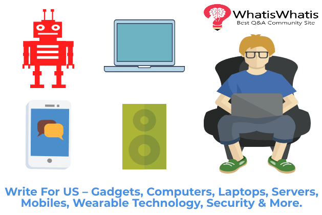 Write For US – Gadgets, Computers, Laptops, Servers, Mobiles, Wearable Technology, Security & More.