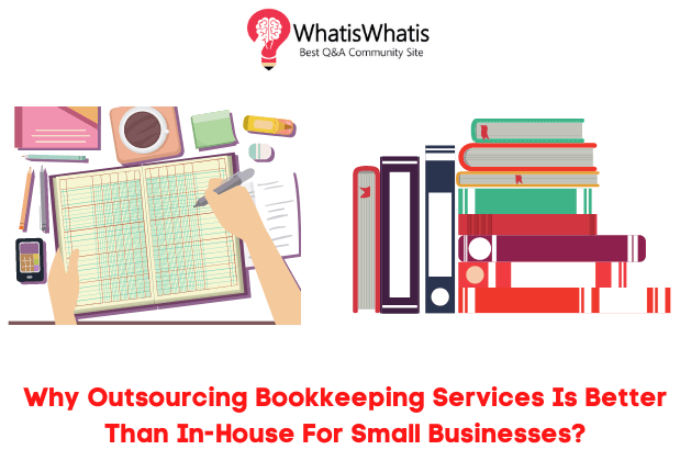 Why Outsourcing Bookkeeping Services Is Better Than In-House For Small Businesses?