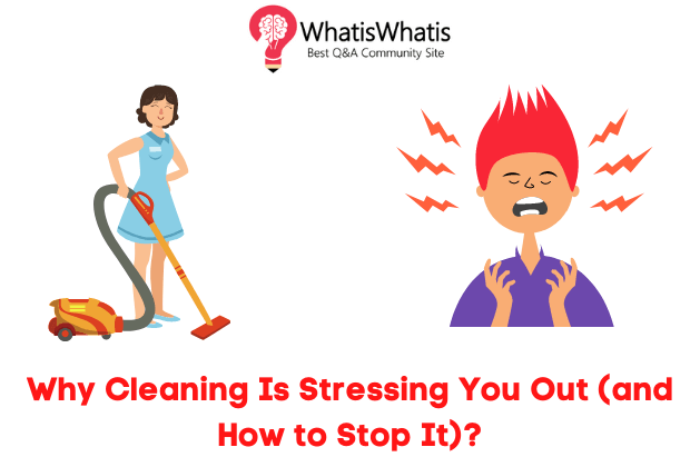 Why Cleaning Is Stressing You Out (and How to Stop It)?