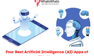 Four Best Artificial Intelligence (AI) Apps of This Year