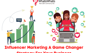 Influencer Marketing A Game Changer Strategy For Your Business