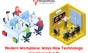 Modern Workplace: Ways How Technology Has Upgraded It