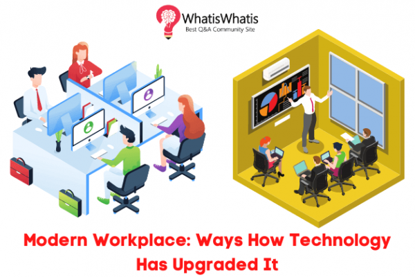 Modern Workplace: Ways How Technology Has Upgraded It