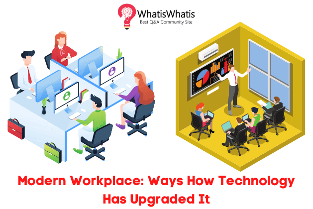 Modern Workplace: Ways How Technology Has Upgraded It