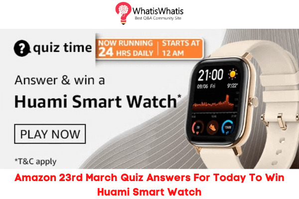 Amazon 23rd March Quiz Answers For Today To Win Huami Smart Watch