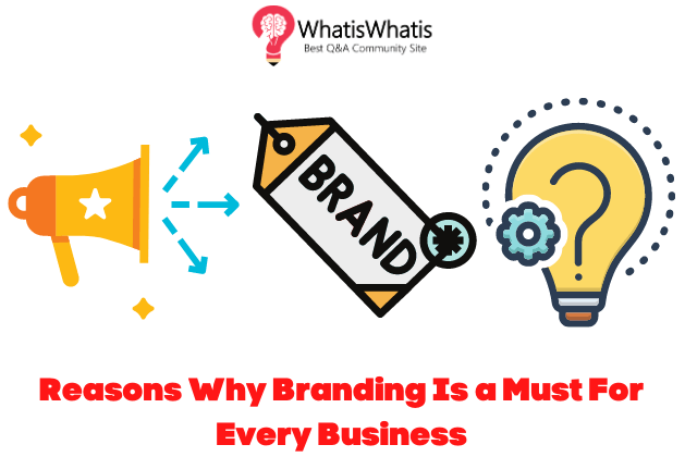Reasons Why Branding Is a Must For Every Business