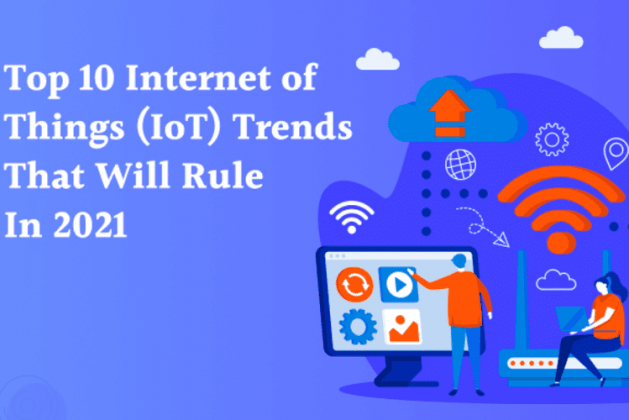 Top 10 Internet of Things (IoT) Trends That Will Rule In 2021