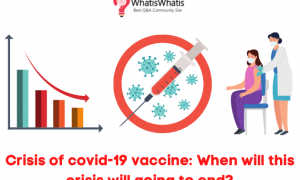 Crisis of Covid-19 Vaccine: When will this crisis going to end?