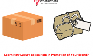 Learn How Luxury Boxes Help in Promotion of Your Brand?