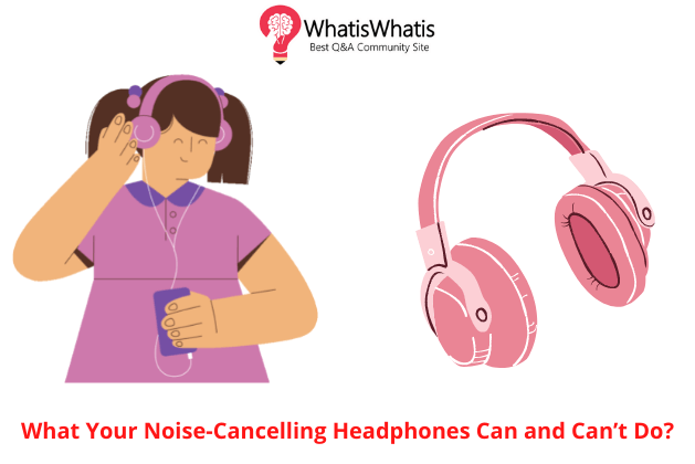What Your Noise-Cancelling Headphones Can and Can’t Do?