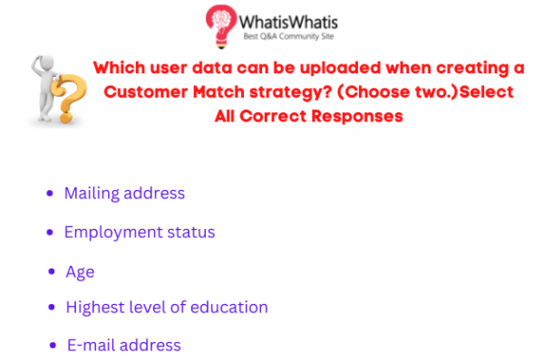 Which user data can be uploaded when creating a Customer Match strategy? (Choose two.)Select All Correct Responses