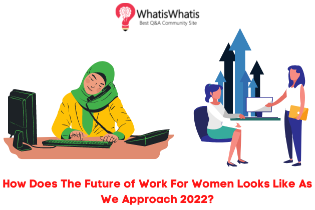 How Does The Future of Work For Women Looks Like As We Approach 2022?