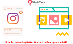 How To: Uploading Better Content on Instagram in 2022