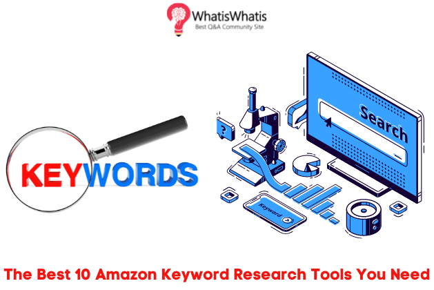 The Top 10 Amazon Keyword Research Tools You Need in 2022