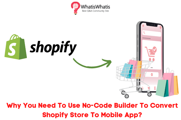 Why You Need To Use No-Code Builder To Convert Shopify Store To Mobile App?