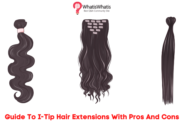 Guide To I-Tip Hair Extensions With Pros And Cons