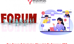 Top 690+ Forum Submission Sites List 2022 To Improve SEO (Updated) | Complete Guide